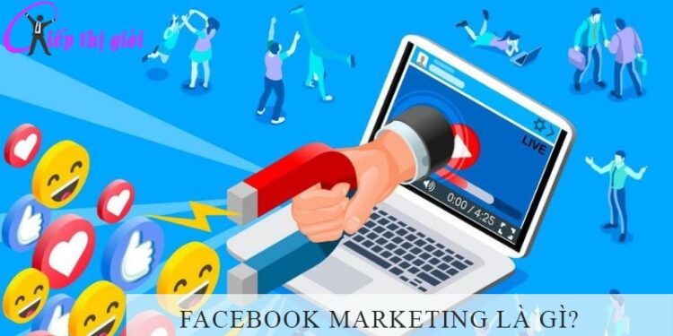 Facebook Marketing là gì? Làm thế nào để tăng tương tác trên Facebook?